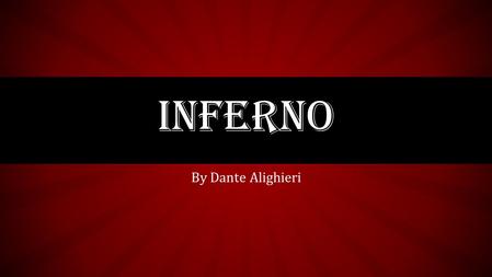 By Dante Alighieri INFERNO. DANTE ALIGHIERI’S LIFE Born in Florence, Italy in 1265 – Family of old lineage and noble birth but no longer wealthy Arranged.
