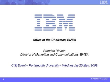 Office of the Chairman, EMEA Brendan Dineen Director of Marketing and Communications, EMEA CIM Event – Portsmouth University – Wednesday 20 May,