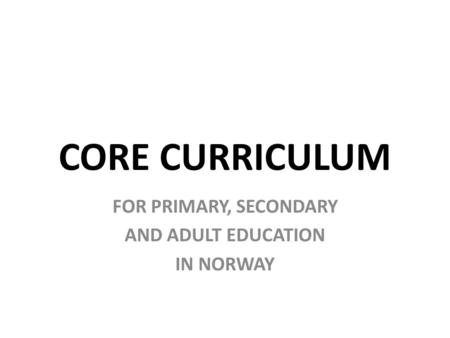 CORE CURRICULUM FOR PRIMARY, SECONDARY AND ADULT EDUCATION IN NORWAY.