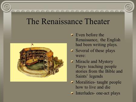 The Renaissance Theater Even before the Renaissance, the English had been writing plays. Several of these plays were: Miracle and Mystery Plays- teaching.