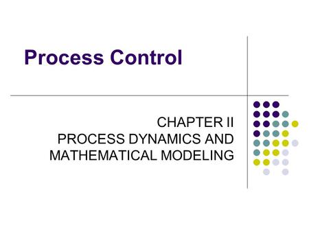 CHAPTER II PROCESS DYNAMICS AND MATHEMATICAL MODELING