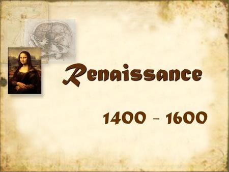 RenaissanceRenaissance 1400 - 1600. Life in the Renaissance-The Bad In many respects, life was similar to Medieval Life expectancy was 35 w/50% infant.