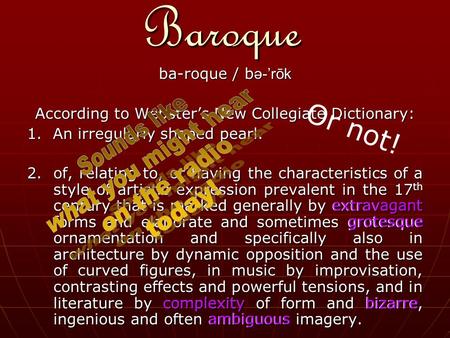 Baroque ba-roque / b ə-’rōk According to Webster’s New Collegiate Dictionary: 1. An irregularly shaped pearl. 2.of, relating to, or having the characteristics.