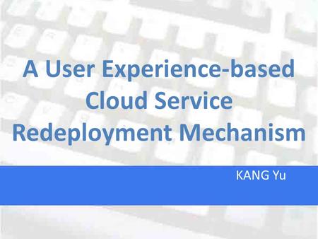 A User Experience-based Cloud Service Redeployment Mechanism KANG Yu.