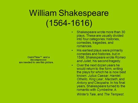 William Shakespeare (1564-1616) Shakespeare wrote more than 30 plays. These are usually divided into four categories: histories, comedies, tragedies, and.