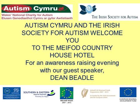 AUTISM CYMRU AND THE IRISH SOCIETY FOR AUTISM WELCOME YOU TO THE MEIFOD COUNTRY HOUSE HOTEL For an awareness raising evening with our guest speaker, DEAN.
