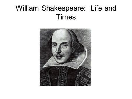 William Shakespeare: Life and Times. The Main Details Born 1564—died 1616 Stratford-upon-Avon Parents: John and Mary Arden Shakespeare Mary—daughter of.