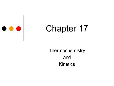 Chapter 17 Thermochemistry and Kinetics. Thermochemistry – study of transfer of energy as heat that accompanies chemical reactions and physical changes.