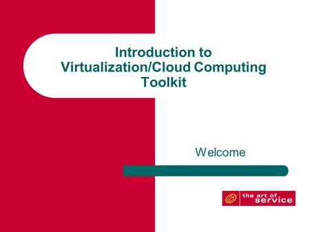 Introduction to Virtualization/Cloud Computing Toolkit Welcome.