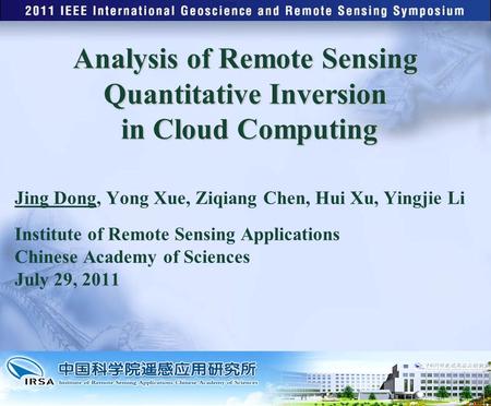 Analysis of Remote Sensing Quantitative Inversion in Cloud Computing Jing Dong, Yong Xue, Ziqiang Chen, Hui Xu, Yingjie Li Institute of Remote Sensing.
