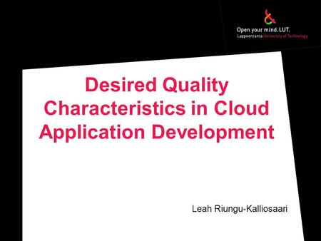 Desired Quality Characteristics in Cloud Application Development Leah Riungu-Kalliosaari.