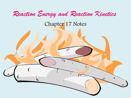 Reaction Energy and Reaction Kinetics Chapter 17 Notes.
