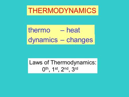 THERMODYNAMICS thermo – heat dynamics – changes