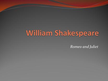 Romeo and Juliet. The Life of William Shakespeare Lived from 1564-1616 Born in Stratford-On-Avon Near London, England Married to Anne Hathaway Had 3 Children.