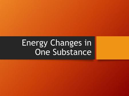 Energy Changes in One Substance. Heating and Cooling Substances Have you ever noticed that it takes practically no time at all for a metal pan to get.