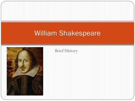 Brief History William Shakespeare. Early Life Parents John Shakespeare and Mary Arden Baptized 26 April 1564 in Stratford-upon-Avon Birthday unknown Married.