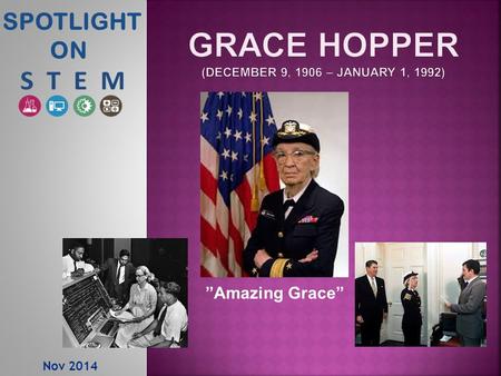 Nov 2014 SPOTLIGHT ON ”Amazing Grace”.  1934 - First woman to graduate from Yale with a PhD in Mathematics.  1943 - Joins the Navy as an officer after.