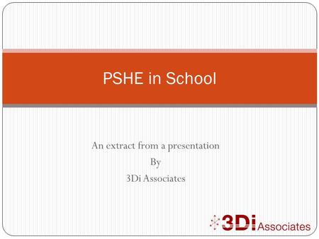 An extract from a presentation By 3Di Associates PSHE in School.