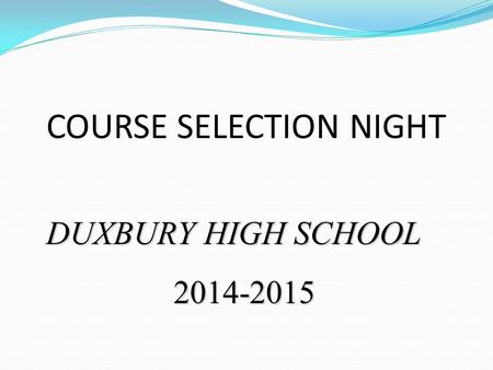 COURSE SELECTION NIGHT DUXBURY HIGH SCHOOL 2014-2015.
