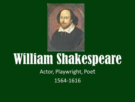 William Shakespeare Actor, Playwright, Poe t 1564-1616.