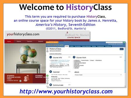 This term you are required to purchase HistoryClass, an online course space for your history book by James A. Henretta, America’s History, Seventh Edition.