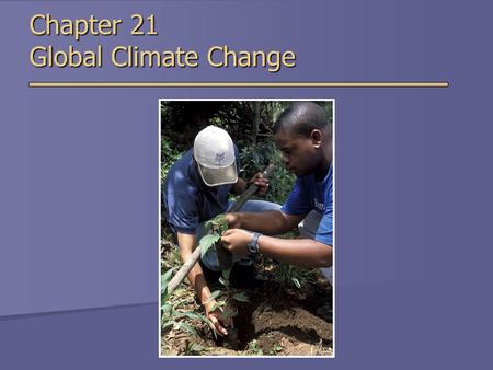 Chapter 21 Global Climate Change. Overview of Chapter 21  Introduction to Climate Change  Causes of Global Climate Change  Effects of Climate Change.