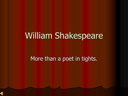 William Shakespeare More than a poet in tights. Well-known Facts about Will Great writer of England Great writer of England Plays translated into all.