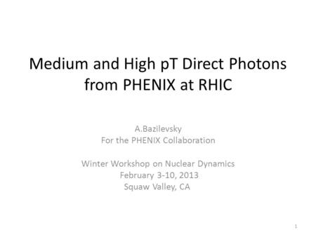 Medium and High pT Direct Photons from PHENIX at RHIC A.Bazilevsky For the PHENIX Collaboration Winter Workshop on Nuclear Dynamics February 3-10, 2013.