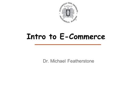 Dr. Michael Featherstone Intro to E-Commerce. Introduction: Administrative details Tools. My course website =