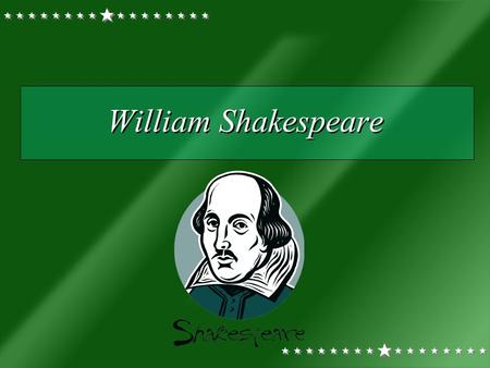 William Shakespeare An introduction to William Shakespeare.