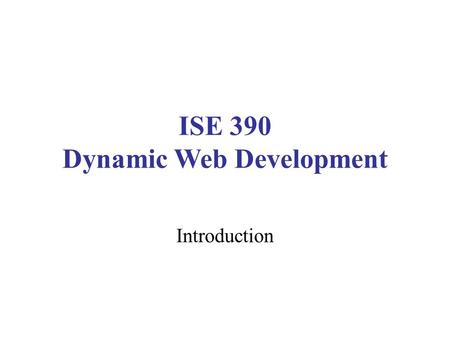 ISE 390 Dynamic Web Development Introduction. Who am I? Richard McKenna   Phone: 631-632-9564 Office: CS Room 1436 Office.