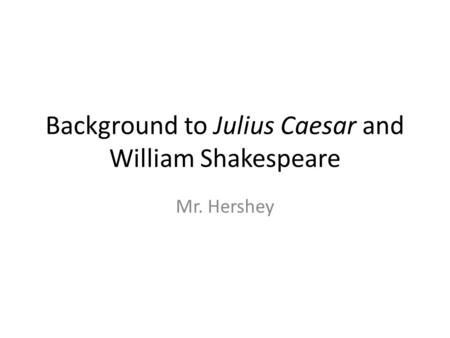 Background to Julius Caesar and William Shakespeare
