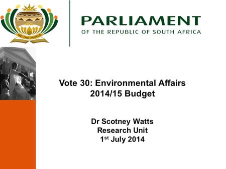 Vote 30: Environmental Affairs 2014/15 Budget Dr Scotney Watts Research Unit 1 st July 2014.