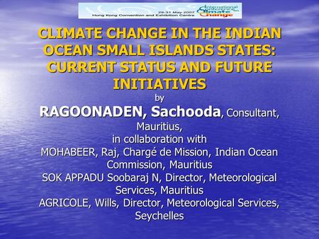 CLIMATE CHANGE IN THE INDIAN OCEAN SMALL ISLANDS STATES: CURRENT STATUS AND FUTURE INITIATIVES by RAGOONADEN, Sachooda, Consultant, Mauritius, in collaboration.