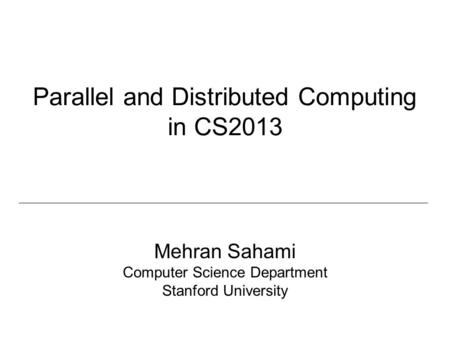 Parallel and Distributed Computing in CS2013 Mehran Sahami Computer Science Department Stanford University.