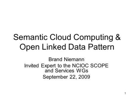 1 Semantic Cloud Computing & Open Linked Data Pattern Brand Niemann Invited Expert to the NCIOC SCOPE and Services WGs September 22, 2009.