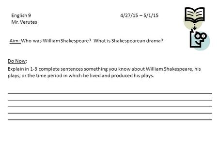 Aim: Who was William Shakespeare? What is Shakespearean drama? Do Now: Explain in 1-3 complete sentences something you know about William Shakespeare,