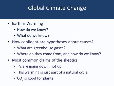 Global Climate Change Earth is Warming How do we know? What do we know? How confident are hypotheses about causes? What are greenhouse gases? Where do.