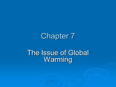 Chapter 7 The Issue of Global Warming. Chapter Overview Questions  How have the earth’s temperature and climate changed in the past?  How might the.