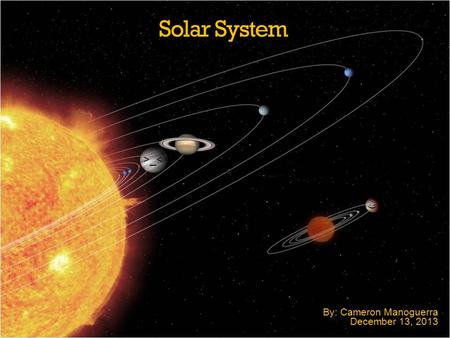 Solar System By: Cameron Manoguerra December 13, 2013 >_< :)
