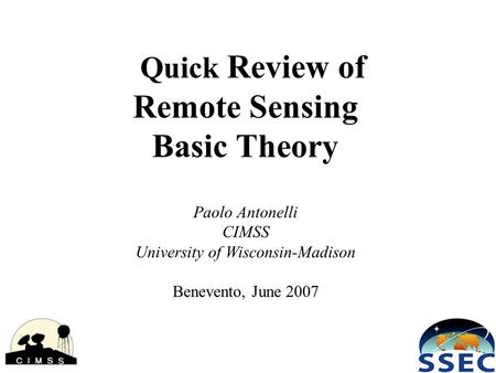 Quick Review of Remote Sensing Basic Theory Paolo Antonelli CIMSS University of Wisconsin-Madison Benevento, June 2007.
