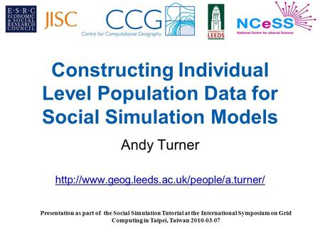 Constructing Individual Level Population Data for Social Simulation Models Andy Turner  Presentation as part.