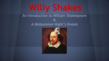 Willy Shakes An Introduction to William Shakespeare & A Midsummer Night’s Dream.