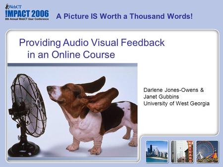 A Picture IS Worth a Thousand Words! Providing Audio Visual Feedback in an Online Course Darlene Jones-Owens & Janet Gubbins University of West Georgia.