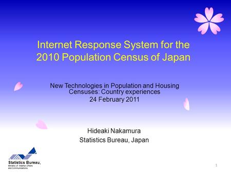 Internet Response System for the 2010 Population Census of Japan Hideaki Nakamura Statistics Bureau, Japan Statistics Bureau, Ministry of Internal Affairs.