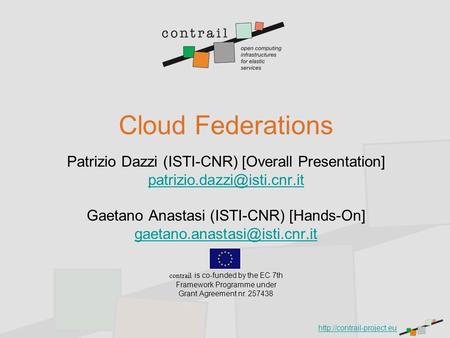 Cloud Federations Patrizio Dazzi (ISTI-CNR) [Overall Presentation] Gaetano Anastasi (ISTI-CNR) [Hands-On]