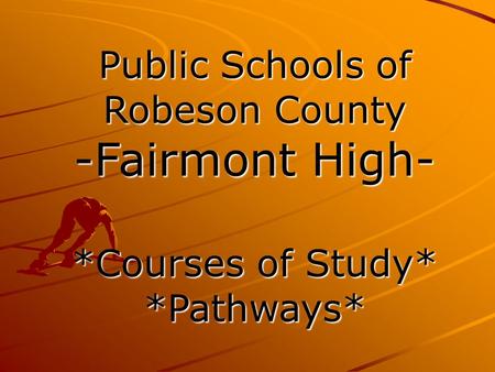 Public Schools of Robeson County -Fairmont High- *Courses of Study* *Pathways*