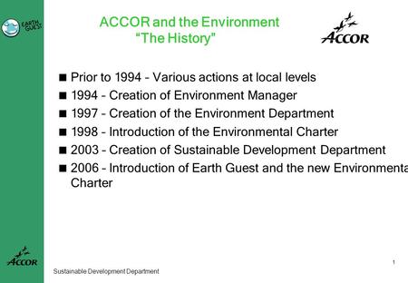 1 Sustainable Development Department ACCOR and the Environment “The History”  Prior to 1994 – Various actions at local levels  1994 – Creation of Environment.