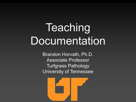 Brandon Horvath, Ph.D. Associate Professor Turfgrass Pathology University of Tennessee Teaching Documentation.
