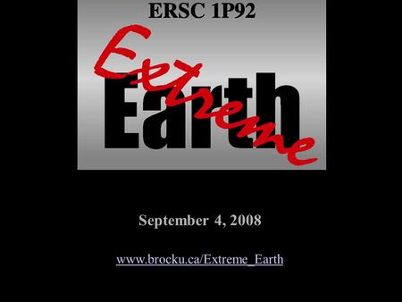 September 4, 2008 www.brocku.ca/Extreme_Earth.